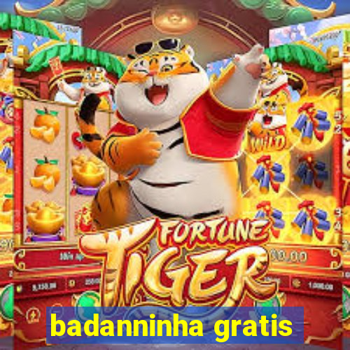 badanninha gratis